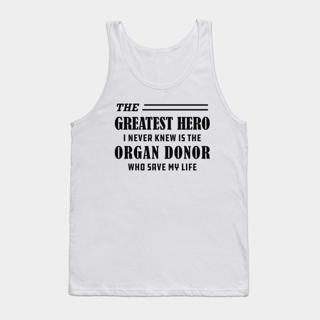 Organ Recipient  - The greatest hero I never knew is the organ donor Tank Top by KC Happy Shop